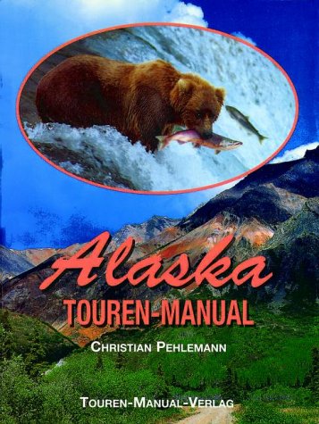 Alaska/Yukon Touren-Manual. Das Handbuch f&uuml;r individuelle Erlebnisreisen zwischen Tundra und Taiga, zwischen Eismeer und Pazifik