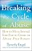 Breaking the Cycle of Abuse: How to Move Beyond Your Past to Create an Abuse-Free Future by Beverly Engel