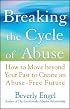 Breaking the Cycle of Abuse: How to Move Beyond Your Past to Create an Abuse-Free Future