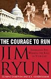 The Courage to Run: Inspiration for Winning the Race of Your Life