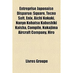 Entreprise Japonaise Disparue: Square, Tecno Soft, Enix, Aichi Kokuki, Nanyo Kohatsu Kabushiki Kaisha, Compile, Nakajima Aircraft Company, Hiro