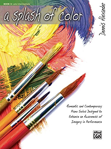 A Splash of Color, Book 3: Romantic and Contemporary Late Intermediate Piano Solos Designed to Enhance an Awareness of Imagery in Performance (Piano)
