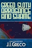 Greed Sloth Arrogance and Shame (Short Story Collection)