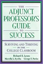 The Adjunct Professor's Guide to Success: Surviving and Thriving in the College Classroom
