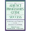 The Adjunct Professor's Guide to Success: Surviving and Thriving in the College Classroom