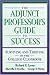 The Adjunct Professor's Guide to Success: Surviving and Thriving in the College Classroom