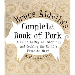 Bruce Aidells's Complete Book of Pork: A Guide to Buying, Storing, and Cooking the World's Favorite Meat