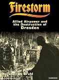Firestorm: Allied Airpower and the Destruction of Dresden