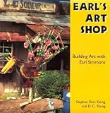 Earls Art Shop: Building Art with Earl Simmons (Folk Art and Artists)