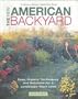 The New American Backyard : Easy, Organic Techniques and Solutions for a Landscape You'll Love