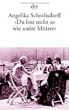 Produkt-Bild: "Du bist nicht so wie andre M&uuml;tter": Die Geschichte einer leidenschaftlichen Frau (Fiction, Poetry & Drama)