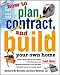 How to Plan, Contract and Build Your Own Home