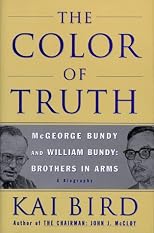 The COLOR OF TRUTH: McGeorge Bundy and William Bundy:  Brothers in Arms