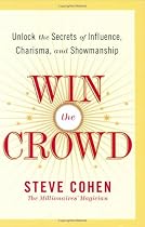 Win the Crowd: Unlock the Secrets of Influence, Charisma, and Showmanship
