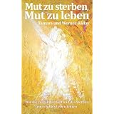 Mut zu sterben, Mut zu leben: Wie das Sterben und die Verg�nglichkeit ein erf�lltes Leben lehrenvon "Tamara Kallay"