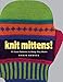 Knit Mittens!: 15 Cool Patterns to Keep You Warm