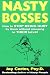 Nasty Bosses : How to Deal with Them without Stooping to Their Level
