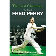 The Last Champion: 
The Life of 
Fred Perry 
by Jon Henderson 
(May 2009)
read more
@ Amazon-UK