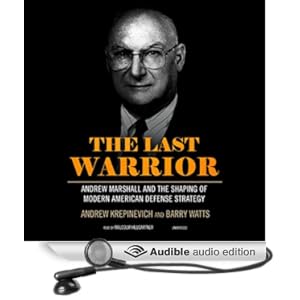 The Last Warrior - Andrew Marshall and the Shaping of Modern American Defense Strategy - Andrew Krepinevich, Barry Watts