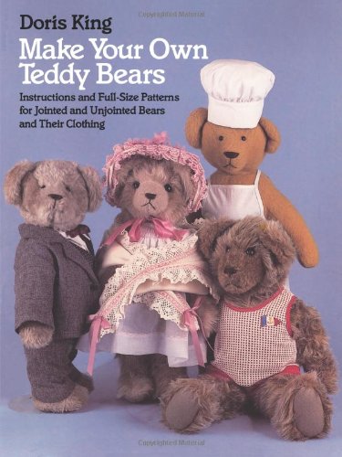 Make Your Own Teddy Bears: Instructions and Full-Size Patterns for Jointed and Unjointed Bears and Their Clothing (Dover Needlework)