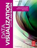 Flash Web Design: Data Visualization with Flash Builder: Designing RIA and AIR Applications with Remote Data Sources (Visualizing the Web)