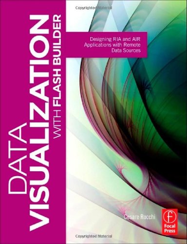 Data Visualization with Flash Builder: Designing RIA and AIR Applications with Remote Data Sources (Visualizing the Web)