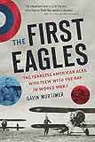 The first eagles : the Fearless American aces who flew with the RAF in World War I