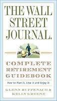 The Wall Street Journal. Complete Retirement Guidebook: How to Plan It, Live It and Enjoy It