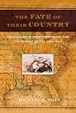 The Fate Of Their Country : Politicians, Slavery Extension, And The Coming Of The Civil War