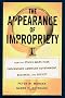 The Appearance of Impropriety: How the Ethics Wars Have Undermined American Government, Business, and Society The Appearance of Impropriety: How the Ethics Wars Have Undermined American Government, Business, and Society