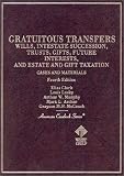 Cases and Materials on Gratuitous Transfers : Wills, Intestate Succession, Trusts, Gifts, Future Interests and Estate and Gift Taxation (Amer casebook (4th ed) (American Casebook Series)