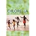 Chlorella, The Ultimate Green Food: Nature's Richest Source of Chlorophyll, DNA and RNA (Health Learning Handbook)