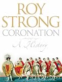 Coronation: A History of Kingship and the British Monarchy
