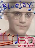 60 Minutes - Bluejay (November 28, 2004)