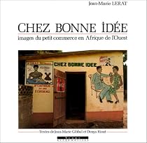 Chez Bonne Id&eacute;e. Images du petit commerce en Afrique de l'Ouest