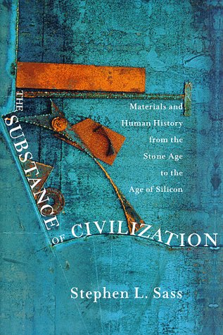 The Substance of Civilization: Materials and Human History from the Stone Age to the Age of Silicon