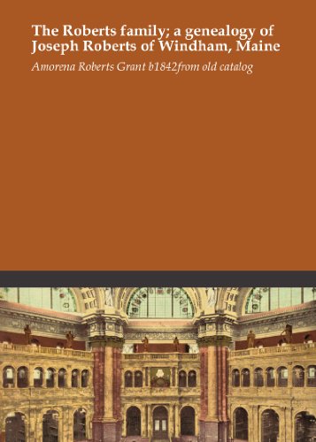 The Roberts family; a genealogy of Joseph Roberts of Windham, Maine