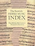 The Scottish fiddle music index : tune titles from the 18th & 19th century printed instrumental music collections, list of indexed and related collections and where to find them, index to numerical mu