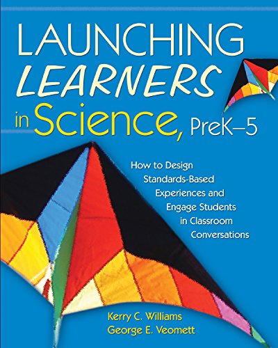 Launching Learners in Science, PreK–5: How to Design Standards-Based Experiences and Engage Students in Classroom Conversations