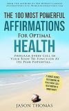 Affirmation | The 100 Most Powerful Affirmations for Optimal Health | 2 Amazing Affirmative Bonus Books for Weight Loss & Anxiety: Program Every Cell In Your Body To Function At Peak Potential...