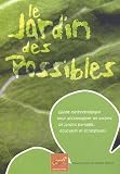 Le Jardin des Possibles : Guide m�thodologique pour accompagner les projets de jardins partag�s, �ducatifs et �cologiques
