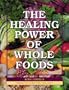 The Healing Power of Whole Foods