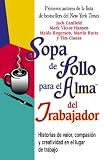 Sopa de Pollo para el Alma del Trabajador: Historias de Valor, Compasion Y Creatividad en el Lugar de Trabajo (Chicken Soup for the Soul) (Spanish Edition)
