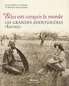 Elles ont conquis le monde : Les grandes aventuri&egrave;res 1850-1950