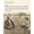 Elles ont conquis le monde : Les grandes aventuri�res 1850-1950