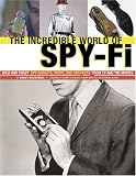 The incredible World of Spy-fi: Wild and Crazy Spy Gadgets, Props, and Artifacts from TV and the Movies