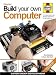 Build Your Own Computer: The Complete Step-by-step Manual to Constructing a PC That's Right for You
