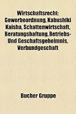 Wirtschaftsrecht: Gewerbeordnung, Kabushiki Kaisha, Schattenwirtschaft, Beratungshaftung, Betriebs- Und Geschaftsgeheimnis, Verbundgesch