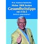 Meine 1000 besten Gesundheitstipps von A bis Z: Einfach ausprobieren!