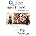 Code of the Street: Decency, Violence, and the Moral Life of the Inner City